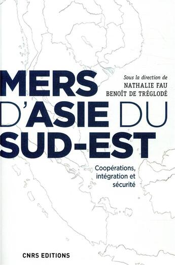 Couverture du livre « Mers d'Asie du Sud-Est ; coopérations, intégration et sécurité » de Benoit De Treglode et Nathalie Fau aux éditions Cnrs