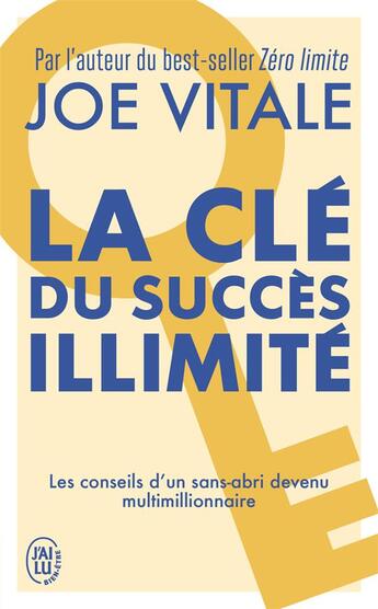 Couverture du livre « La clé du succès illimité : les conseils d'un sans-abri devenu multimillionnaire » de Joe Vitale aux éditions J'ai Lu