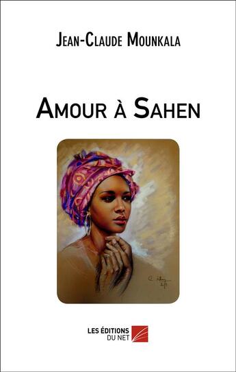 Couverture du livre « Amour à Sahen » de Jean-Claude Mounkala aux éditions Editions Du Net