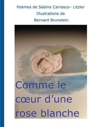 Couverture du livre « Comme le coeur d'une rose blanche » de Brunstein Bernard et Sabine Carrasco-Litzler aux éditions Books On Demand