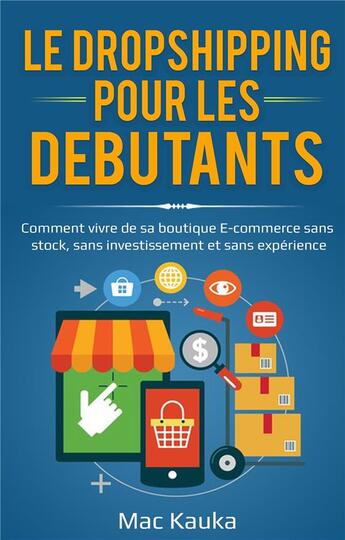 Couverture du livre « Le dropshipping pour les débutants : comment vivre de sa boutique e-commerce sans stock, sans investissement et sans expérience. » de Mac Kauka aux éditions Books On Demand