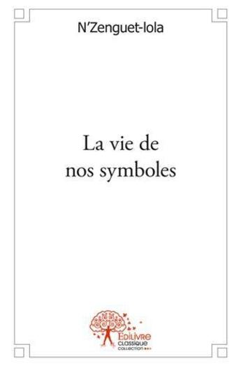 Couverture du livre « La vie de nos symboles » de Nzenguet-Lola N-L. aux éditions Edilivre