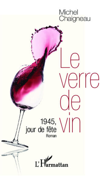 Couverture du livre « Le verre de vin ; 1945, jour de fête » de Michel Chaigneau aux éditions Editions L'harmattan