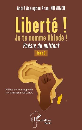 Couverture du livre « Liberté ! Je te nomme Ablodé ! Tome 3 : Poésie du militant » de Andre Assiogbon Anani Kuevidjen aux éditions L'harmattan