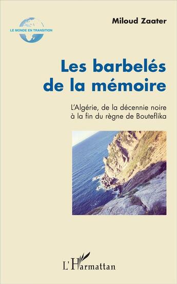 Couverture du livre « Les barbelés de la mémoire ; l'Algérie, de la décennie noire à la fin du règne de Bouteflika » de Miloud Zaater aux éditions L'harmattan