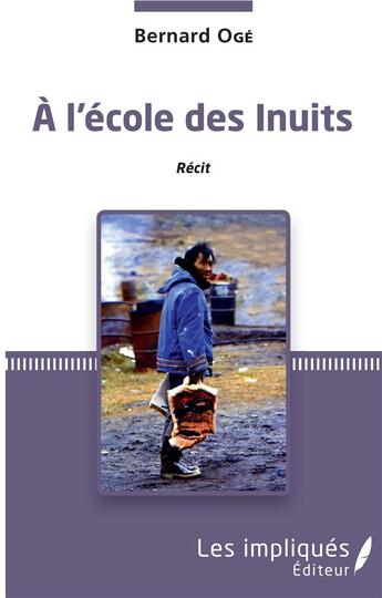 Couverture du livre « À l'école des Inuit ; récit » de Oge Bernard aux éditions Les Impliques