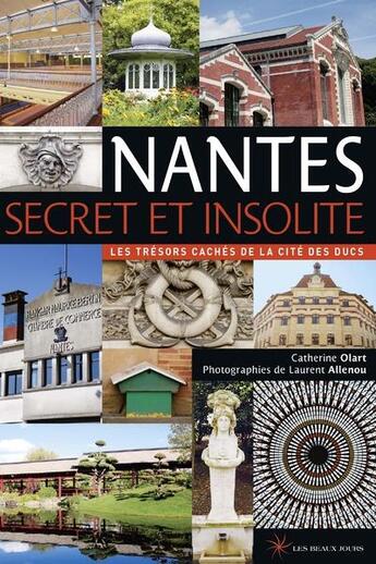 Couverture du livre « Nantes ; secret et insolite (édition 2014) » de Catherine Olart et Laurent Allenou aux éditions Les Beaux Jours