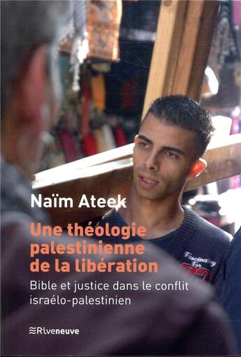 Couverture du livre « Une théologie palestinienne de la libération ; bible et justice dans le conflit israélo-palestinien » de Naim Stifan Ateek aux éditions Riveneuve