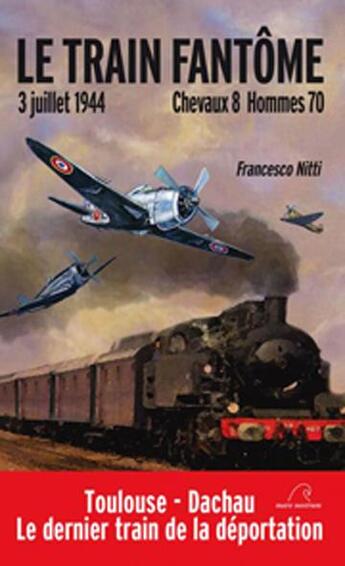 Couverture du livre « Le train fantôme, 3 juillet 1944 ; chevaux 8 hommes 70 » de Francesco Nitti aux éditions Mare Nostrum