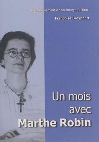 Couverture du livre « Un mois avec Marthe Robin » de Marthe Robin et Francoise Breynaert aux éditions R.a. Image