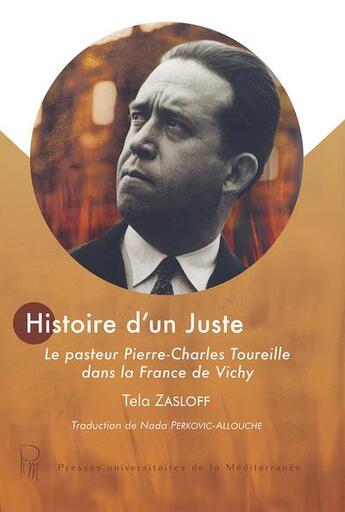 Couverture du livre « Histoire d'un Juste : le pasteur Pierre-Charles Toureille dans la France de Vichy » de Tela Zasloff aux éditions Pu De La Mediterranee