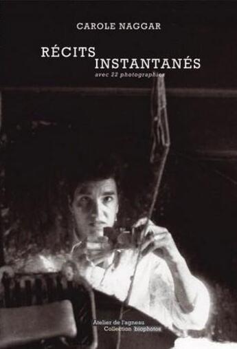 Couverture du livre « Récits instantanés ; avec 22 photographes » de Carole Naggar aux éditions Atelier De L'agneau