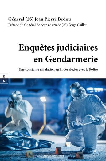 Couverture du livre « Enquêtes judiciaires en gendarmerie : Une constante émulation au fil des siècles avec la police » de Jean-Pierre Bedou aux éditions Complicites