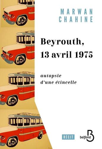 Couverture du livre « Beyrouth, 13 avril 1975 : autopsie d'une étincelle » de Marwan Chahine aux éditions Belfond