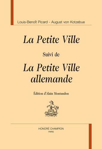 Couverture du livre « La petite ville ; La petite ville allemande » de August Von Kotzebue et Louis-Benoît Picard aux éditions Honore Champion