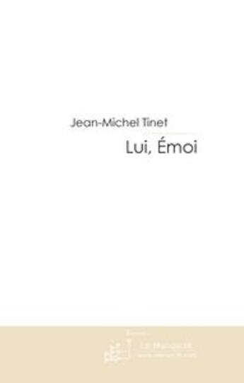 Couverture du livre « Lui, emoi. » de Jean-Michel Tinet aux éditions Le Manuscrit