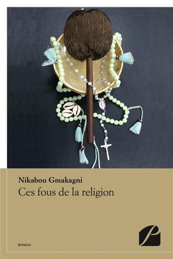 Couverture du livre « Ces fous de la religion » de Nikabou Gmakagni aux éditions Editions Du Panthéon