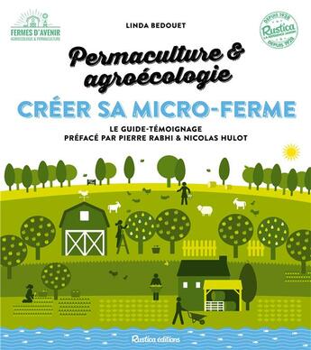 Couverture du livre « Créer sa micro-ferme : permaculture et agroécologie ; le guide-témoignage » de Linda Bedouet aux éditions Rustica