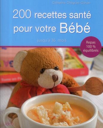 Couverture du livre « 200 recettes santé pour bébé ; jusqu'à 36 mois » de Catherine Chegrani-Conan aux éditions Ideo