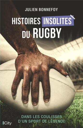 Couverture du livre « Histoires insolites du rugby ; dans les coulisses d'un sport de légende » de Julien Bonnefoy aux éditions City