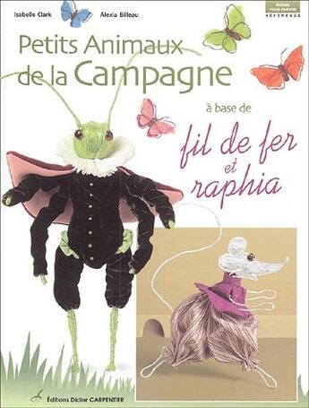 Couverture du livre « Petits animaux de la campagne ; à base de fil de fer et du raphia » de Isabelle Clark et Alexis Billeau aux éditions Editions Carpentier