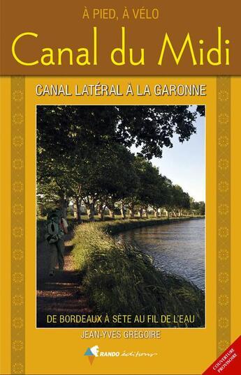 Couverture du livre « Canal du midi et le canal latéral à la Garonne ; de Bordeaux à Sète au fil de l'eau » de Jean-Yves Gregoire aux éditions Rando