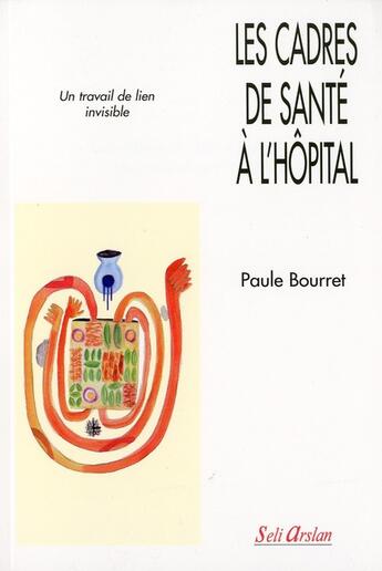 Couverture du livre « Les cadres de santé à l'hôpital ; un travail de lien invisible ; la réalité du management de proximité » de Paule Bourret aux éditions Seli Arslan