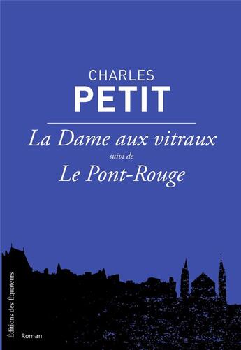 Couverture du livre « La dame aux vitraux ; le pont rouge » de Charles Petit aux éditions Des Equateurs