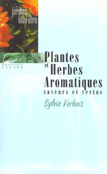 Couverture du livre « Plantes et herbes aromatiques - saveurs et vertus » de Sylvie Verbois aux éditions Lanore