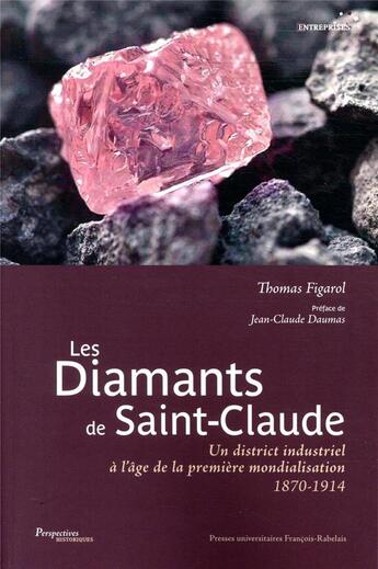 Couverture du livre « Les diamants de Saint-Claude ; un district industriel à l'âge de la première mondialisation, 1870-1914 » de Thomas Figarol aux éditions Pu Francois Rabelais