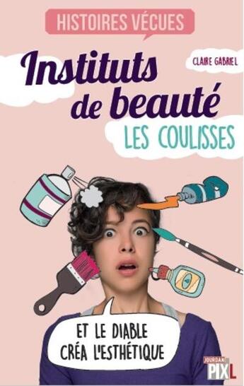 Couverture du livre « HISTOIRES VECUES : instituts de beauté ; les coulisses » de Gabriel Claire aux éditions Pixl