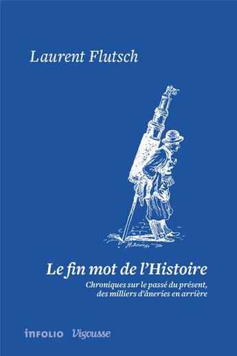 Couverture du livre « Le Fin mot de l'histoire. Chroniques sur le passé du présent, des milliers d'âneries en arrière » de Laurent Flutsch aux éditions Infolio