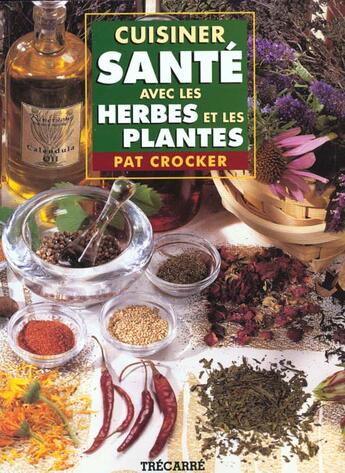 Couverture du livre « Cuisiner Sante Avec Les Herbes Et Les Plantes » de Pat Crocker aux éditions Trecarre