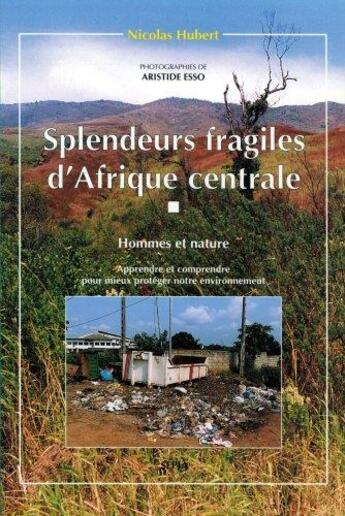 Couverture du livre « Splendeurs fragiles d'Afrique centrale ; hommes et nature ; apprendre et comprendre pour mieux protéger notre environnement » de Nicolas Hubert et Aristide Esso aux éditions Sepia