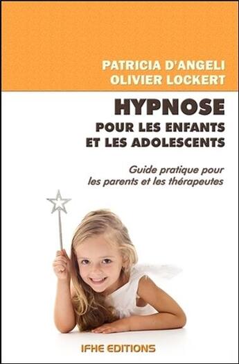 Couverture du livre « Hypnose pour les enfants et les adolescents ; guide pratique pour les parents et les thérapeutes » de Olivier Lockert et Patricia D' Angeli aux éditions Ifhe