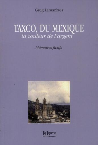 Couverture du livre « Taxco, du Mexique ; la couleur de l'argent » de Lamazeres Greg aux éditions La Louve