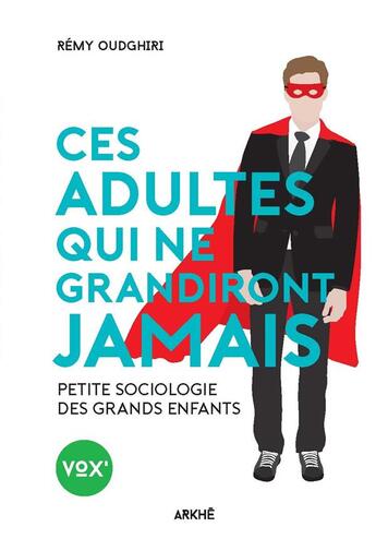 Couverture du livre « Ces adultes qui ne grandiront jamais ; petite sociologie des grands enfants » de Remy Oudghiri aux éditions Arkhe