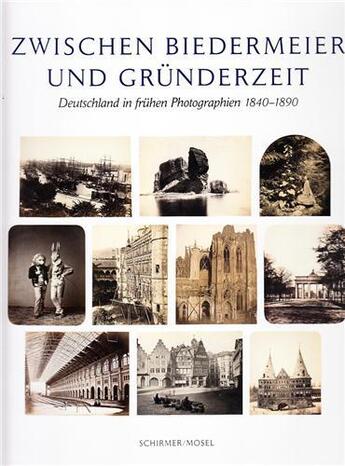 Couverture du livre « Zwischen biedermeier und grunderzeit : deutschland in fruhen photographien 1840-1890 /allemand » de Schirmer aux éditions Schirmer Mosel