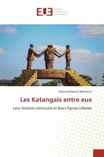 Couverture du livre « Les katangais entre eux - leur histoire commune et leurs haines tribales » de Kibawa Wimwene E. aux éditions Editions Universitaires Europeennes