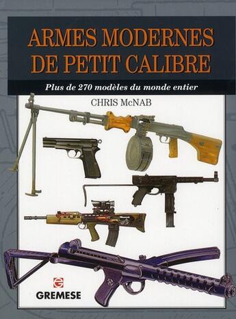 Couverture du livre « Armes modernes de petit calibre ; plus de 270 modèles du monde entier » de Chris Mcnab aux éditions Gremese