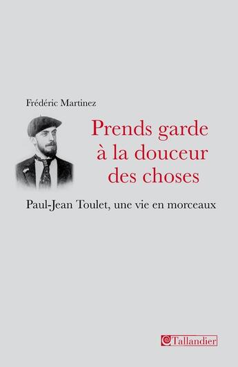 Couverture du livre « Prends garde à la douceur des choses ; Paul-Jean Toulet, une vie en morceau » de Frederic Martinez aux éditions Tallandier