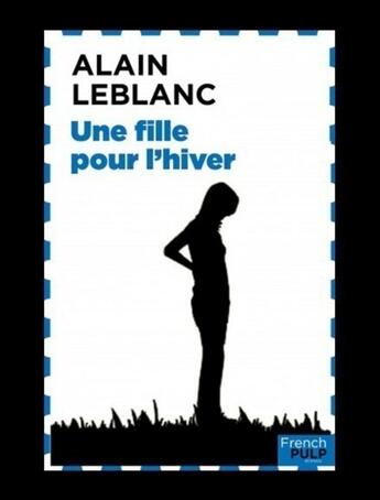 Couverture du livre « Une fille pour l'hiver » de Alain Leblanc aux éditions French Pulp