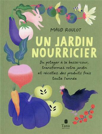 Couverture du livre « Un jardin nourricier : du potager à la basse-cour, transformez votre jardin et récoltez des produits » de Guylaine Moi et Maud Roulot aux éditions Tana