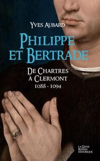 Couverture du livre « La saga des limousins Tome 16 ; Philippe et Bertrade ; de Chartres à Clermont » de Yves Aubard aux éditions Geste