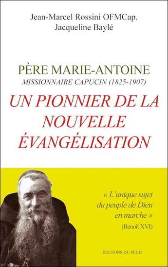 Couverture du livre « Père Marie-Antoine missionnaire capucin (1825-1907) ; un pionnier de la nouvelle évangélisation » de Jacqueline Bayle et Jean-Marcel Rossini aux éditions Pech