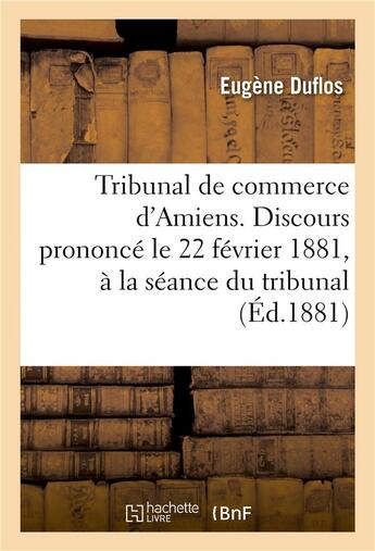 Couverture du livre « Tribunal de commerce de l'arrondissement d'Amiens. Discours prononcé le 22 février 1881 » de Duflos aux éditions Hachette Bnf