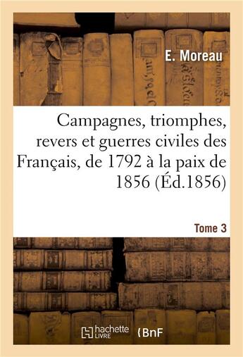 Couverture du livre « Campagnes, triomphes, revers et guerres civiles des francais, de 1792 a la paix de 1856. tome 3 » de Ladimir F. aux éditions Hachette Bnf