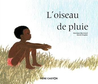 Couverture du livre « L'oiseau de pluie » de Kersti Chaplet et Monique Bermond aux éditions Pere Castor