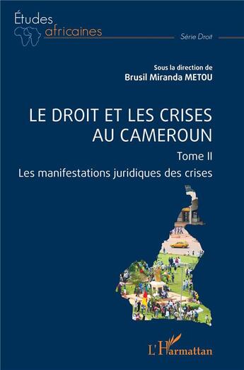 Couverture du livre « Le droit et les crises au Cameroun. Tome 2 : Les manifestations juridiques des crises » de Brusil Miranda Metou aux éditions L'harmattan