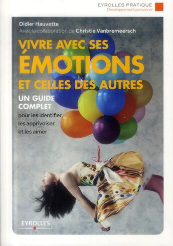 Couverture du livre « Vivre avec ses émotions et celles des autres ; un guide complet pour les identifier, les apprivoiser (2e édition) » de Didier Hauvette aux éditions Eyrolles